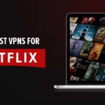 8 Best VPNs That Can Work for Netflix